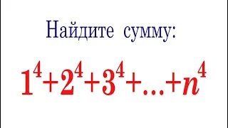 Найдите сумму: 1⁴+2⁴+3⁴+...+n⁴