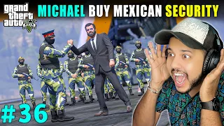 MICHAEL BUY POWERFULL MEXICAN SECURITY 🔥  | GTA V GAMEPLAY #36 | GTA 5