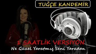 Tuğçe Kandemir - Ne Güzel Yaratmış Seni Yaradan 1 Saatlik Versiyon