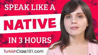 You Just Need 3 Hours! You Can Speak Like a Native Turkish Speaker