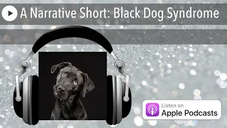 A Narrative Short: Black Dog Syndrome