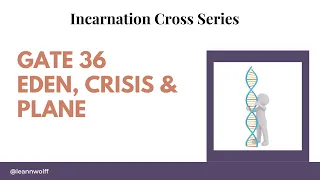 Gate 36 - Incarnation Cross - Eden, Crisis, and Plane