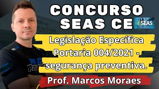 SEAS CE, Legislação Específica, Prof Marcos Moraes, Portaria 004/2021 - segurança preventiva.