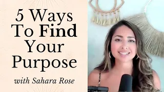 Find Your Purpose in 5 Easy Steps | Sahara Rose