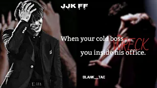 ||WHEN YOUR COLD BOSS WRECK YOU INSIDE HIS OFFICE|| •JJK•