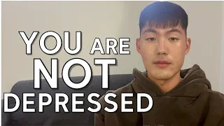 YOU ARE NOT DEPRESSED, STOP IT!