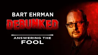 Bart Ehrman DEBUNKED | Answering the Fool