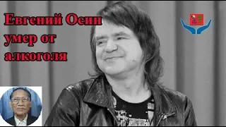 Евгений Осин умер от алкоголя.