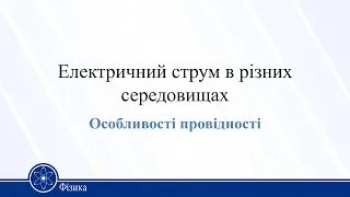 Електричний струм в різних середовищах. Особливості провідності. Фізика 11 клас