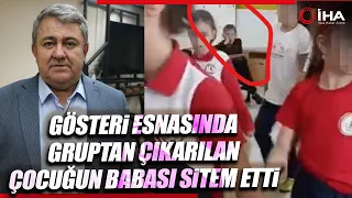 Gösteri Grubundan Öğretmeni Tarafından Çıkarılan Çocuğun Babası İHA’ya Konuştu