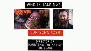 Who is Talking? JON SCHNITZER - Director of "HAUNTERS: THE ART OF THE SCARE".