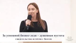 За успешной бизнес-леди – душевная пустота / Свидетельство встречи с Богом