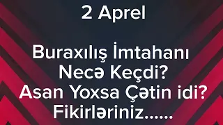 2 Aprel Buraxılış İmtahanı | Necə Keçdi?| Fikirləriniz...