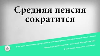 Средняя пенсия сократится