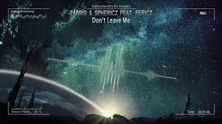 Täbrïs x Sphericz feat. Fericz - Don't Leave Me [Free Release]