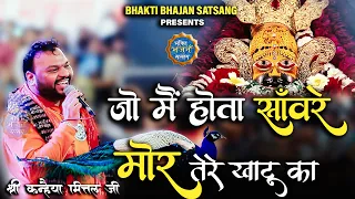 जो मैं होता साँवरे - मोर तेरे खाटू का || Kanhaiya mittal ji Latest bhajan || 4K UHD