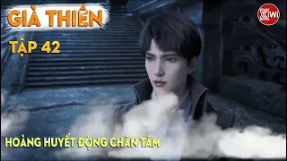 GIÀ THIÊN (TẬP 42) - HOÀNG HUYẾT ĐỘNG CHÂN TÂM