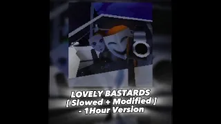 LOVELY BASTARDS [ Slowed + Modified ] - 1Hour Versión