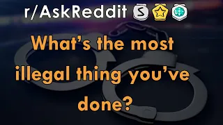 What’s the most illegal thing you’ve done? - r/AskReddit Stories - The Reddit Hub