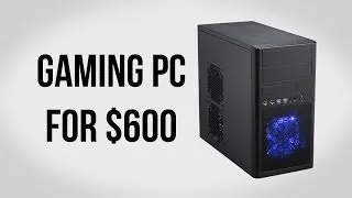 Build a Gaming PC for $600 - October 2013