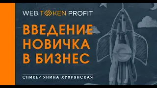 Введение новичка в бизнес - Янина Хухрянская для WebTokenProfit, 08.04.20