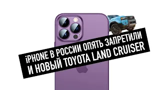 iPhone в России опять запретили, корейцы выбирают Apple и Toyota сделала классный Land Cruiser.