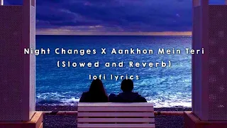 Night Changes X Aankhon Mein Teri 🌙👀🥀|| Slowed And Reverb || Lofi Lyrics