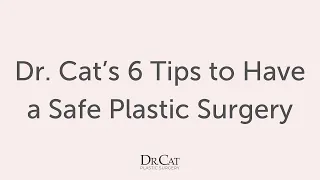 Dr. Cat's 6 Tips to Have a Safe Plastic Surgery