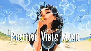 Chill Out Music 🍀 Chill songs that makes you feel positive and calm ~ Positive Vibes Music