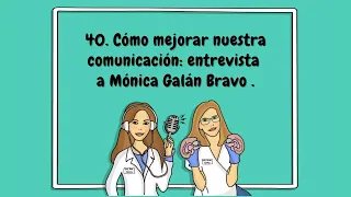 40. Cómo mejorar nuestra comunicación: entrevista a Mónica Galán Bravo.