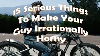 15 Serious Things To Make Your Guy Irrationally Horny