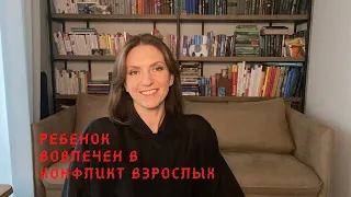 Ребенок вовлечен в конфликт взрослых/Как взрослые  решают свои проблемы за счет ребенка