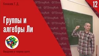 Введение в теорию групп, лекция 12 | Группы и алгебры Ли | Т. Д. Кенжаев