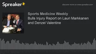 Bulls Injury Report on Lauri Markkanen and Denzel Valentine