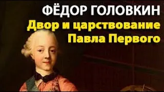 Фёдор Головкин.  Двор и царствование Павла Первого 1