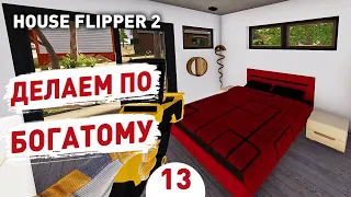 ДЕЛАЕМ ПО БОГАТОМУ! - #13 ПРОХОЖДЕНИЕ HOUSE FLIPPER 2