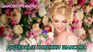 ШАНСОН ПРЕМЬЕРЫ 2017 ДУШЕВНЫЕ НОВИНКИ ШАНСОНА   2017