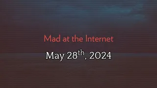 Mad at the Internet (May 28th,  2024)