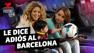 Shakira también le dice adiós al Barcelona | Telemundo Deportes