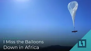 Level1 News January 9 2019: I Miss the Balloons Down in Africa