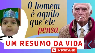 O Homem é aquilo que ele pensa, um resumo da vida.