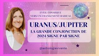 LA GRANDE CONJONCTION 2024 URANUS JUPITER SIGNE PAR SIGNE - VERS UN CHANGEMENT RADICAL