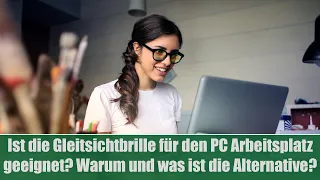 Ist die Gleitsichtbrille für den PC Arbeitsplatz geeignet? Warum und was ist die Alternative?