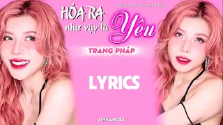 HÓA RA NHƯ VẬY LÀ YÊU - TRANG PHÁP | Lyrics