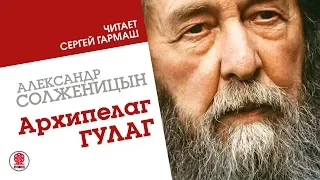 АЛЕКСАНДР СОЛЖЕНИЦЫН «Архипелаг ГУЛАГ». Аудиокнига. Читает Сергей Гармаш