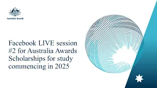 Facebook Live Session #2 for Australia Awards Scholarships Study commencing in 2025.