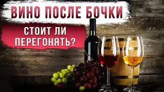 Вино после бочки. Перегонять или употреблять?