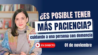 ¿Es posible tener más paciencia? cuidando a una persona con demencia