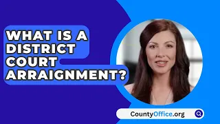 What Is A District Court Arraignment? - CountyOffice.org