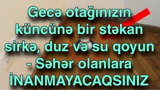 Gecə otağınızın küncünə bir stəkan sirkə, duz və su qoyun - Səhər olanlara İNANMAYACAQSINIZ